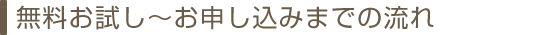 無料お試し～お申し込みまでの流れ